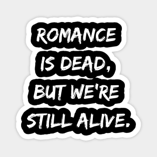 Romance is Dead But We Are Still Alive Magnet