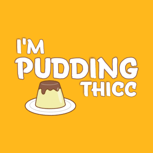 Pudding Thicc T-Shirt