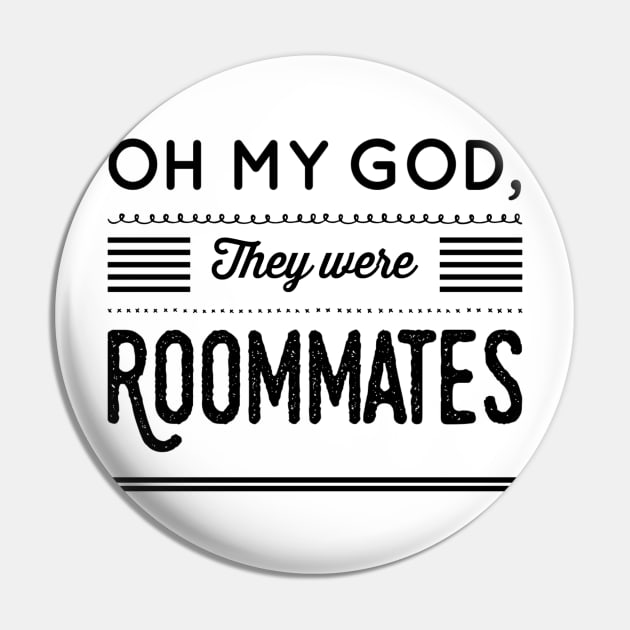 Oh my God, They were Roommates Pin by rewordedstudios