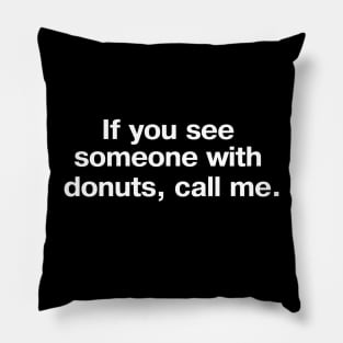 If you see someone with donuts, call me. Pillow