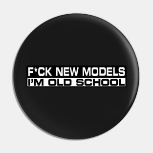 F*ck new models - I'm old school Pin