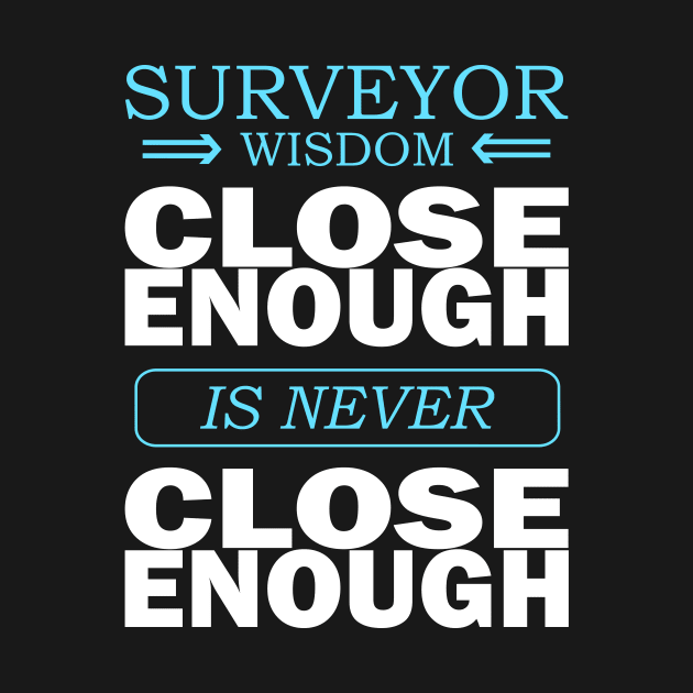 Surveyor wisdom - Close enough is never close enough by Marhcuz