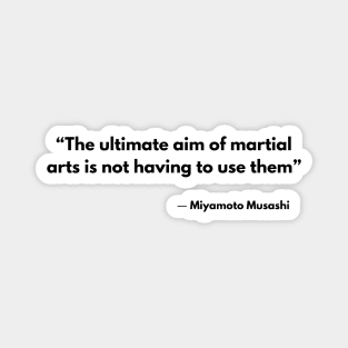 “The ultimate aim of martial arts is not having to use them”  Miyamoto Musashi, A Book of Five Rings Magnet