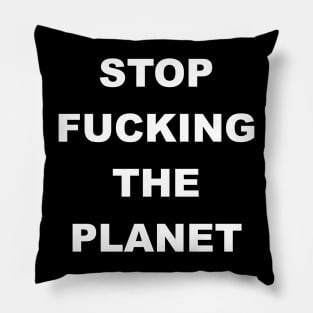 STOP FUCKING THE PLANET Pillow