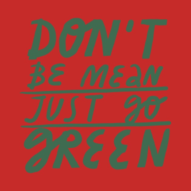 don't be mean just go green by juliealex