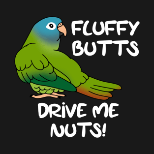Fluffu butts drive me nuts blue crowned conure T-Shirt