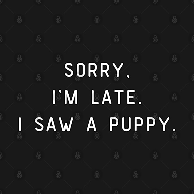 Sorry, I'm Late. I saw a puppy. Funny pun, Dog lover by Project Charlie