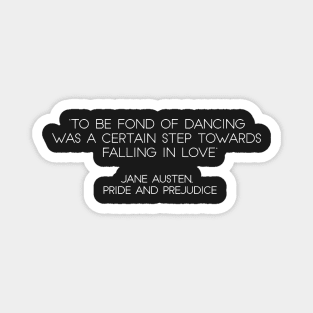 “To Be Fond of Dancing Was A Certain Step Towards Falling In Love” - Jane Austen, Pride and Prejudice (White) Magnet