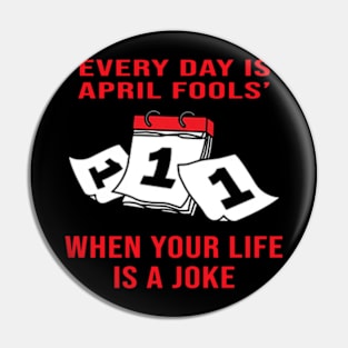 Every Day Is April Fools' When Your Life Is A Joke Pin