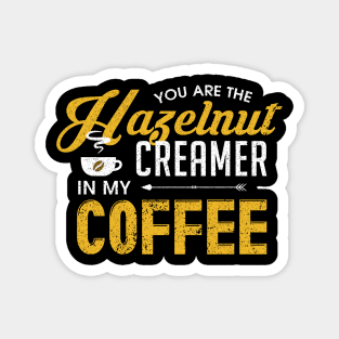 You Are The Hazelnut Creamer In My Coffee Magnet