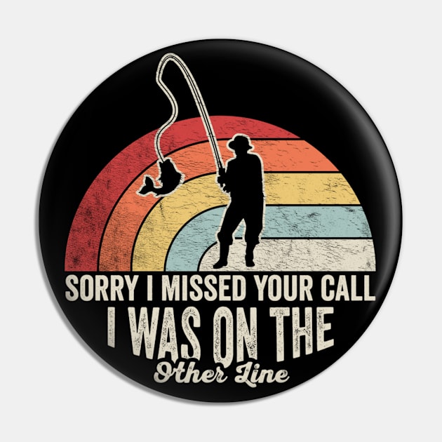 Sorry I Missed Your Call I Was On The Other Line Funny Fishing Gift For Fisherman Dad Grandpa Husband Pin by SomeRays