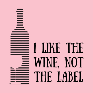 I Like The Wine, Not The Label T-Shirt