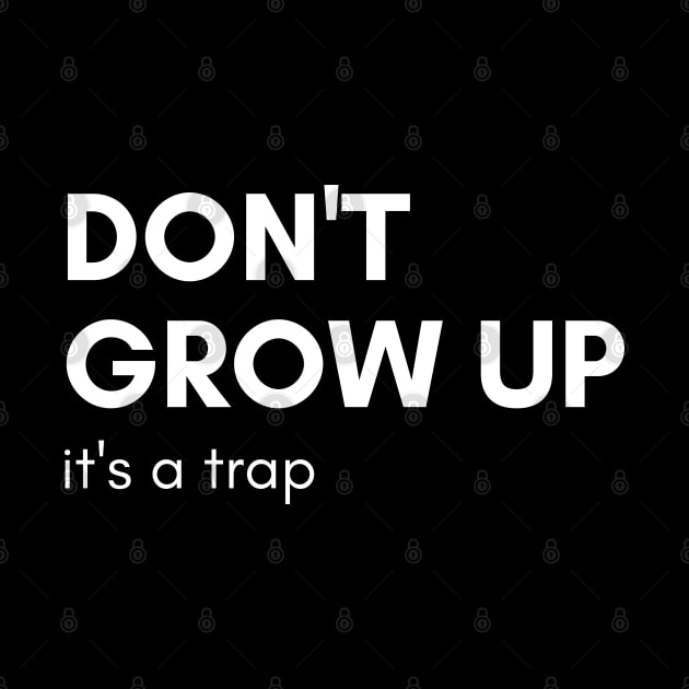 Don't Grow Up It's A Trap. Funny Adulting Saying by That Cheeky Tee