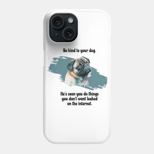 Pug Be Kind To Your Dog. He's Seen You Do Things You Don't Want Leaked On The Internet Phone Case