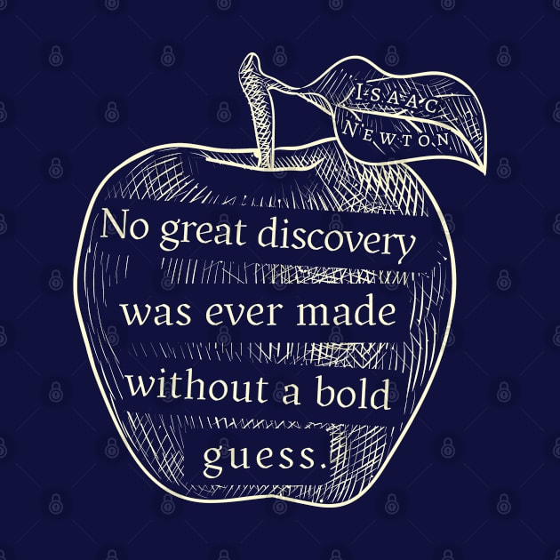 Isaac Newton quote: No great discovery was ever made without a bold guess. by artbleed