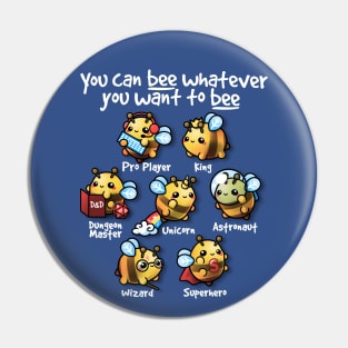 Bee whatever you want to bee Pin