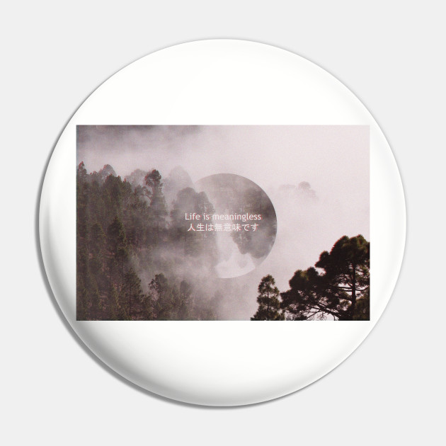 Life Is Meaningless Aesthetic Pin Teepublic