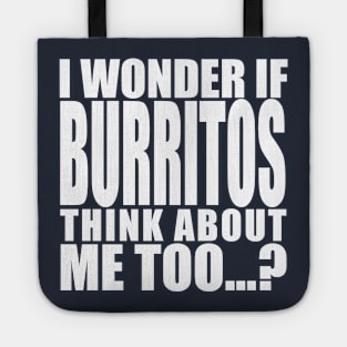 i wonder if burritos think about me too Tote