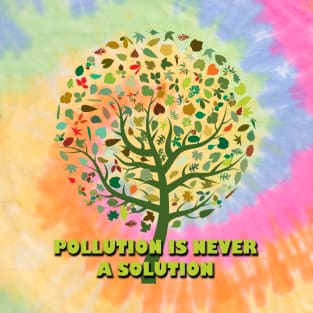 pollution is never a solution T-Shirt