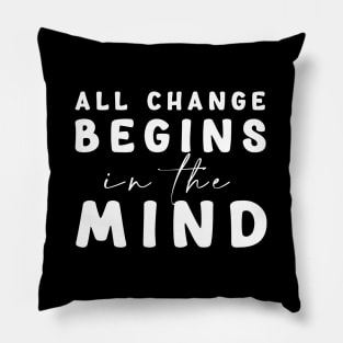 All change begins in the mind Pillow