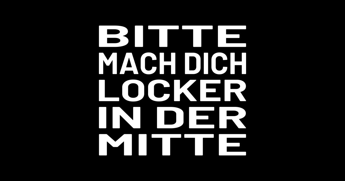 Bitte mach dich Locker in der Mitte Versaute Spruche TShirt