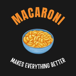 Macaroni makes everything better T-Shirt