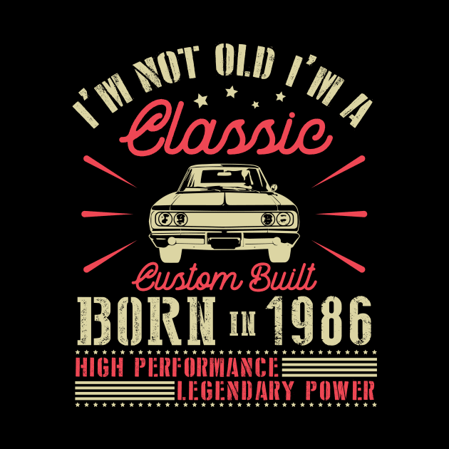 I'm Not Old I'm Classic Custom Built Born In 1986 High Performance Legendary Power Happy Birthday by joandraelliot