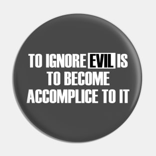 To Ignore Evil Is To Become Accomplice To It Pin