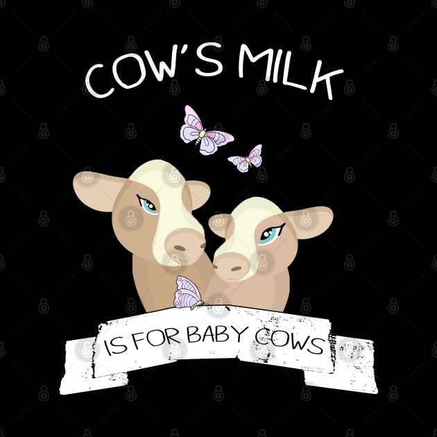 Cow's milk is for baby cows by Danielle