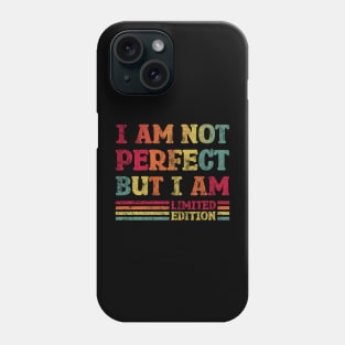 I'm not perfect but I'm limited edition Phone Case