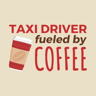 Taxi Driver Fueled by Coffee T-Shirt