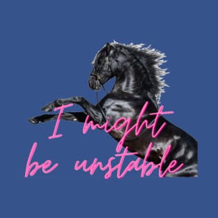 I might be unstable - Horse T-Shirt