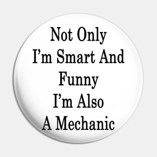 Not Only I'm Smart And Funny I'm Also A Mechanic Pin