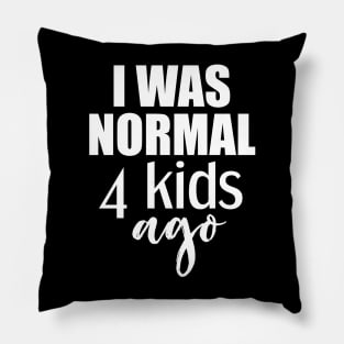 I was normal 4 kids ago gift for mom of four kids Pillow