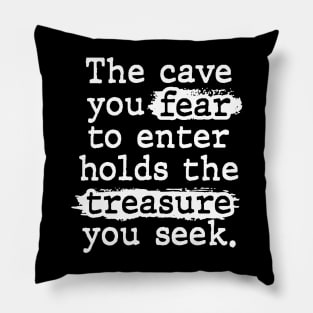 The Cave You Fear Holds The Treasure You Seek Pillow