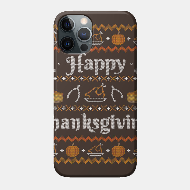 Happy Thanksgiving, Ugly Thanksgiving Sweater - Thanksgiving - Phone Case