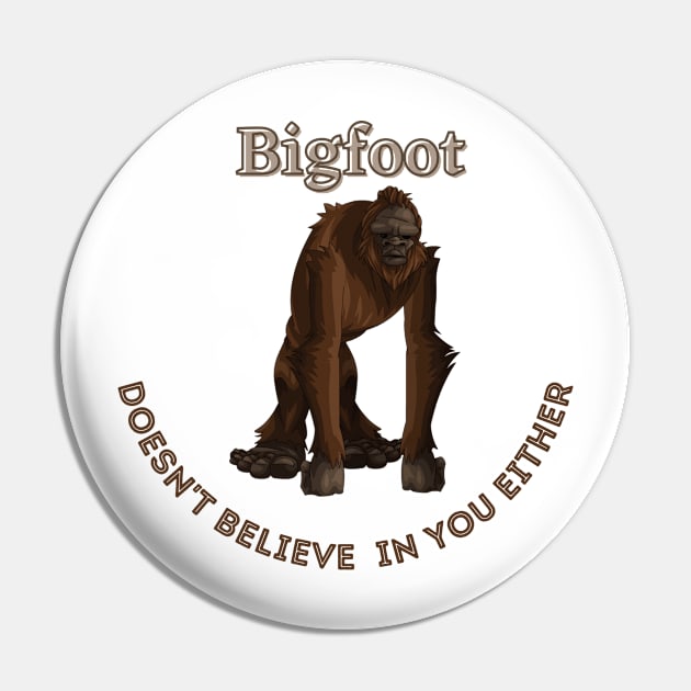 Bigfoot Doesn't Believe in You Either Pin by soubamagic