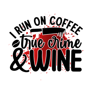 i run on coffee true crime & wine T-Shirt