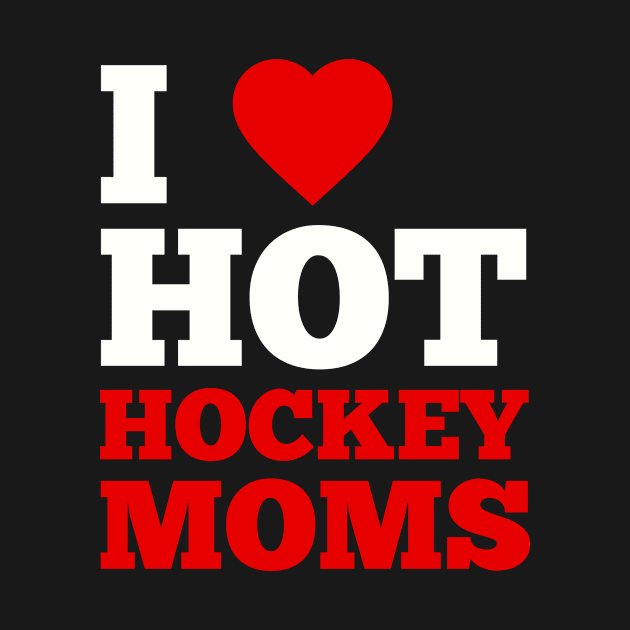 I Love Hot Hockey Moms by GoodWills