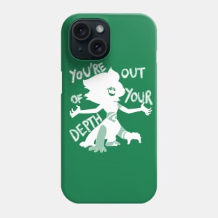 You're Out Of Your Depth Phone Case