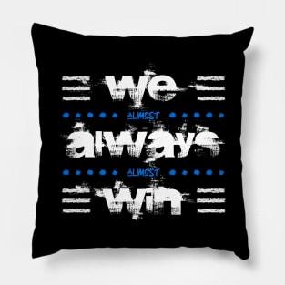 WE ALMOST ALWAYS ALMOST WIN Pillow