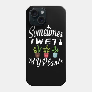 Sometimes I Wet My Plants t-shirt Gardening Style Gift For Womens & mens Phone Case