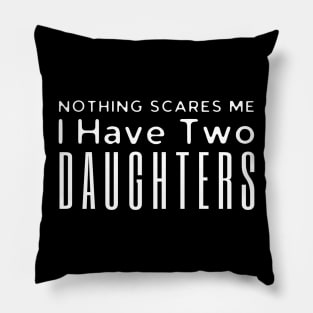 Nothing Scares Me I Have Two Daughters Pillow