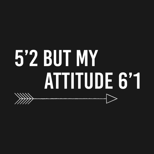 5’2 but my attitude 6’1 by Tee-quotes 