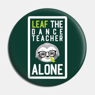 Funny Dance Teacher Pun - Leaf me Alone - Gifts for Dance Teachers Pin