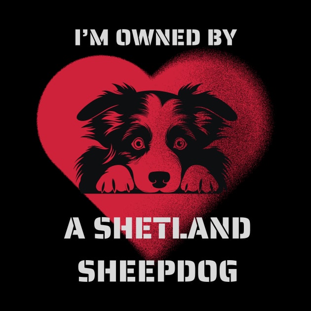 I am Owned by a Shetland Sheepdog  Gift for Sheltie  Lovers by Positive Designer