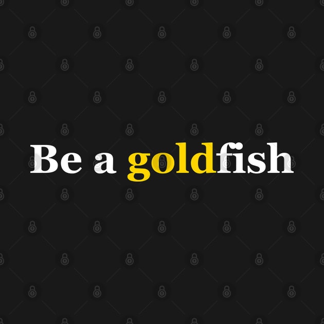 Be A Goldfish by GreenCraft