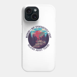 WARNING I MAY SPONTANEOUSLY START TALKING ABOUT TRAINS , GIFT IDEA TRAIN SPOTER Phone Case