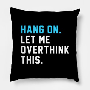 Hang on. Let Me Overthink This. Pillow