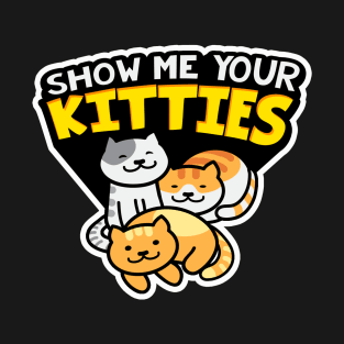 Show Me Your Kitties! T-Shirt